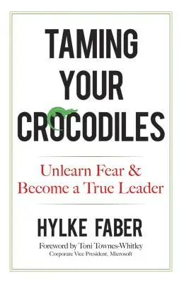 Oswajanie krokodyli: Oducz się strachu i zostań prawdziwym liderem - Taming Your Crocodiles: Unlearn Fear & Become a True Leader