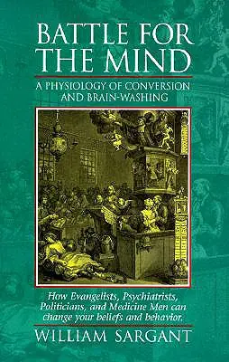 Bitwa o umysł: Fizjologia konwersji i prania mózgu - jak ewangeliści, psychiatrzy, politycy i medycy mogą się zmienić - Battle for the Mind: A Physiology of Conversion and Brainwashing - How Evangelists, Psychiatrists, Politicians, and Medicine Men Can Change