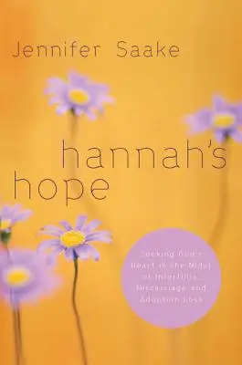 Nadzieja Hannah: Poszukiwanie Bożego serca w obliczu niepłodności, poronienia i utraty dziecka w wyniku adopcji - Hannah's Hope: Seeking God's Heart in the Midst of Infertility, Miscarriage, and Adoption Loss