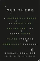 Out There: Naukowy przewodnik po obcym życiu, antymaterii i ludzkich podróżach kosmicznych (dla kosmicznie ciekawych) - Out There: A Scientific Guide to Alien Life, Antimatter, and Human Space Travel (for the Cosmically Curious)