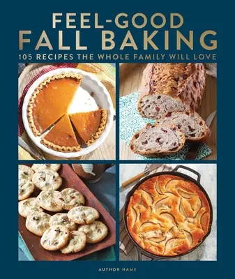 Jesienne wypieki: 105 przepisów, które pokocha cała rodzina - Feel-Good Fall Baking: 105 Recipes the Whole Family Will Love