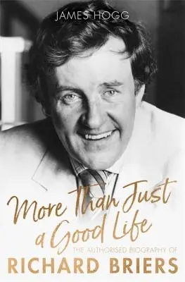 Więcej niż tylko dobre życie: Autoryzowana biografia Richarda Briersa - More Than Just a Good Life: The Authorised Biography of Richard Briers