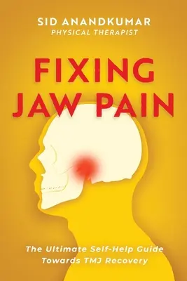 Naprawianie bólu szczęki: najlepszy przewodnik samopomocy w kierunku odzyskiwania TMJ; poznaj proste zabiegi i przejmij kontrolę nad swoim bólem - Fixing Jaw Pain: The Ultimate Self-Help Guide Towards TMJ Recovery; Learn Simple Treatments and Take Charge of Your Pain