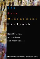 Podręcznik zarządzania sztuką: Nowe kierunki dla studentów i praktyków - The the Arts Management Handbook: New Directions for Students and Practitioners