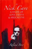 Nick Cave: Studium miłości, śmierci i apokalipsy - Nick Cave: A Study of Love, Death and Apocalypse