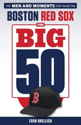 Wielka 50: Boston Red Sox: Mężczyźni i chwile, które stworzyły Boston Red Sox - The Big 50: Boston Red Sox: The Men and Moments That Made the Boston Red Sox