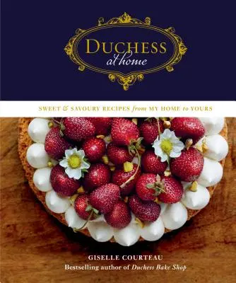 Duchess at Home: Słodkie i pikantne przepisy z mojego domu do twojego - Duchess at Home: Sweet & Savoury Recipes from My Home to Yours