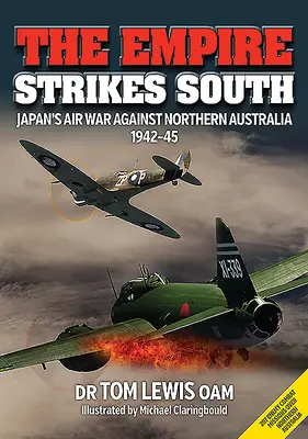 Imperium uderza z południa: Japońska wojna powietrzna przeciwko północnej Australii 1942-45 (wydanie drugie) - The Empire Strikes South: Japan's Air War Against Northern Australia 1942-45 (Second Edition)