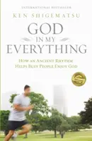 Bóg w moim wszystkim: Jak starożytny rytm pomaga zapracowanym ludziom cieszyć się Bogiem - God in My Everything: How an Ancient Rhythm Helps Busy People Enjoy God