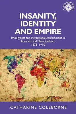 Szaleństwo, tożsamość i imperium: imigranci i instytucjonalne zamknięcie w Australii i Nowej Zelandii, 1873-1910 - Insanity, Identity and Empire: Immigrants and Institutional Confinement in Australia and New Zealand, 1873-1910