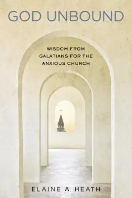 Bóg niezwiązany: Mądrość z Listu do Galatów dla niespokojnego Kościoła - God Unbound: Wisdom from Galatians for the Anxious Church