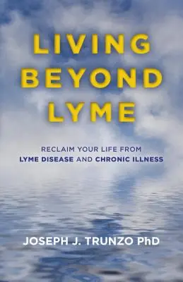 Living Beyond Lyme: Odzyskaj swoje życie dzięki boreliozie i przewlekłej chorobie - Living Beyond Lyme: Reclaim Your Life from Lyme Disease and Chronic Illness