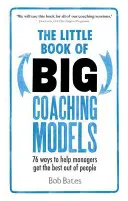 The Little Book of Big Coaching Models: 76 sposobów na to, jak pomóc menedżerom wydobyć z ludzi to, co najlepsze - The Little Book of Big Coaching Models: 76 Ways to Help Managers Get the Best Out of People