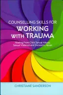 Umiejętności doradcze w pracy z traumą: uzdrowienie z wykorzystywania seksualnego dzieci, przemocy seksualnej i przemocy domowej - Counselling Skills for Working with Trauma: Healing from Child Sexual Abuse, Sexual Violence and Domestic Abuse