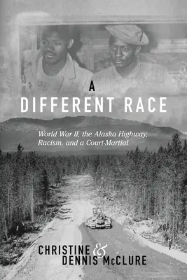 Inna rasa: II wojna światowa, autostrada na Alasce, rasizm i sąd wojenny - A Different Race: World War II, the Alaska Highway, Racism and a Court Martial