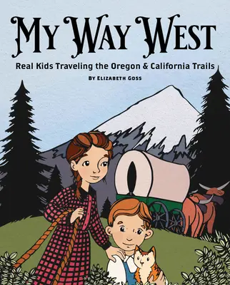 My Way West: Prawdziwe dzieci podróżujące szlakami Oregonu i Kalifornii - My Way West: Real Kids Traveling the Oregon and California Trails