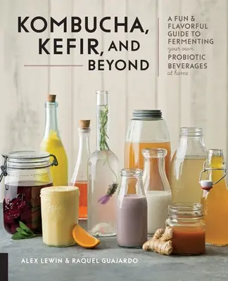 Kombucha, kefir i nie tylko: Zabawny i pełen smaku przewodnik po fermentacji własnych napojów probiotycznych w domu - Kombucha, Kefir, and Beyond: A Fun and Flavorful Guide to Fermenting Your Own Probiotic Beverages at Home