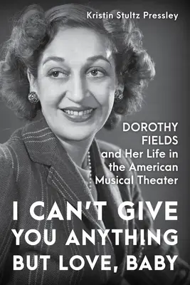 I Can't Give You Anything But Love, Baby: Dorothy Fields i jej życie w amerykańskim teatrze muzycznym - I Can't Give You Anything But Love, Baby: Dorothy Fields and Her Life in the American Musical Theater