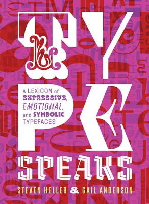 Type Speaks: Leksykon ekspresyjnych, emocjonalnych i symbolicznych krojów pisma - Type Speaks: A Lexicon of Expressive, Emotional, and Symbolic Typefaces