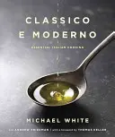 Classico E Moderno: Essential Italian Cooking: Książka kucharska - Classico E Moderno: Essential Italian Cooking: A Cookbook