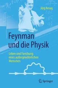 Feynman Und Die Physik: Leben Und Forschung Eines Auergewhnlichen Menschen