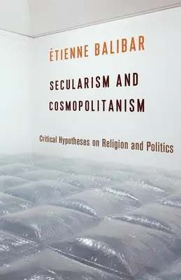 Sekularyzm i kosmopolityzm: Krytyczne hipotezy na temat religii i polityki - Secularism and Cosmopolitanism: Critical Hypotheses on Religion and Politics