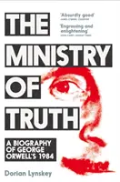 Ministerstwo prawdy - biografia „Roku 1984” George'a Orwella - Ministry of Truth - A Biography of George Orwell's 1984