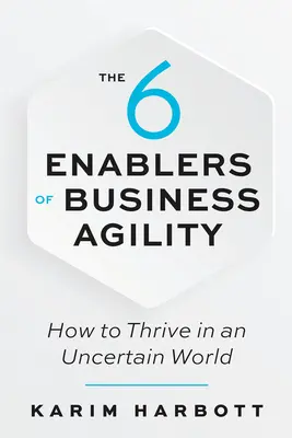The 6 Enablers of Business Agility: Jak rozwijać się w niepewnym świecie - The 6 Enablers of Business Agility: How to Thrive in an Uncertain World