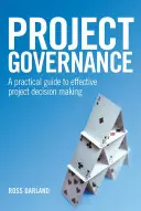 Zarządzanie projektami: Praktyczny przewodnik po skutecznym podejmowaniu decyzji projektowych - Project Governance: A Practical Guide to Effective Project Decision Making