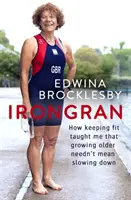 Irongran: Jak dbanie o formę nauczyło mnie, że starzenie się nie musi oznaczać spowolnienia - Irongran: How Keeping Fit Taught Me That Growing Older Needn't Mean Slowing Down