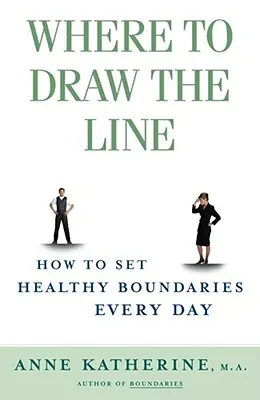 Gdzie narysować linię: Jak wyznaczać zdrowe granice każdego dnia - Where to Draw the Line: How to Set Healthy Boundaries Every Day