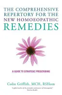The Comprehensive Repertory for the New Homeopathic Remedies: Przewodnik po strategicznym przepisywaniu leków - The Comprehensive Repertory for the New Homeopathic Remedies: A Guide to Strategic Prescribing