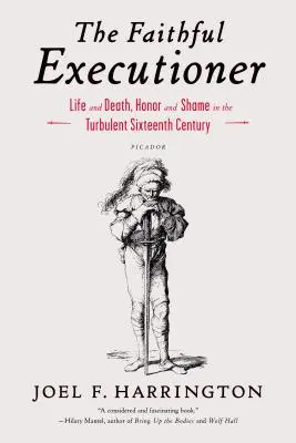 Wierny wykonawca wyroku: Życie i śmierć, honor i wstyd w burzliwym XVI wieku - The Faithful Executioner: Life and Death, Honor and Shame in the Turbulent Sixteenth Century