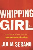 Whipping Girl: Transseksualna kobieta o seksizmie i kozłach ofiarnych kobiecości - Whipping Girl: A Transsexual Woman on Sexism and the Scapegoating of Femininity