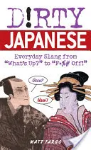 Brudny japoński: Codzienny slang od What's Up? do F*%# Off! - Dirty Japanese: Everyday Slang from What's Up? to F*%# Off!