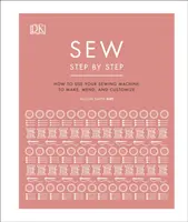 Szycie krok po kroku - Jak używać maszyny do szycia do tworzenia, naprawiania i dostosowywania - Sew Step by Step - How to use your sewing machine to make, mend, and customize