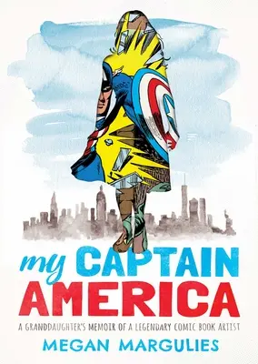 Mój Kapitan Ameryka: Pamiętnik wnuczki legendarnego artysty komiksowego - My Captain America: A Granddaughter's Memoir of a Legendary Comic Book Artist