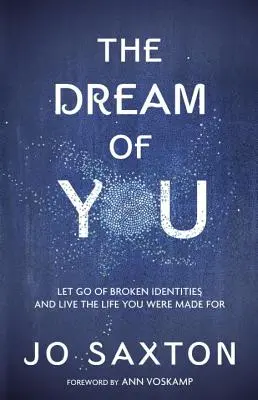 The Dream of You: Uwolnij się od złamanych tożsamości i żyj życiem, do którego zostałeś stworzony - The Dream of You: Let Go of Broken Identities and Live the Life You Were Made for