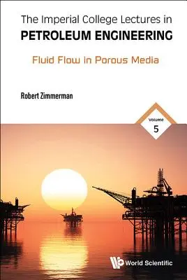 Imperial College Lectures in Petroleum Engineering, the - Volume 5: Przepływ płynów w ośrodkach porowatych - Imperial College Lectures in Petroleum Engineering, the - Volume 5: Fluid Flow in Porous Media
