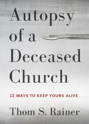 Autopsja martwego kościoła: 12 sposobów, by utrzymać swój przy życiu - Autopsy of a Deceased Church: 12 Ways to Keep Yours Alive