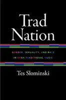 Trad Nation: Płeć, seksualność i rasa w irlandzkiej muzyce tradycyjnej - Trad Nation: Gender, Sexuality, and Race in Irish Traditional Music