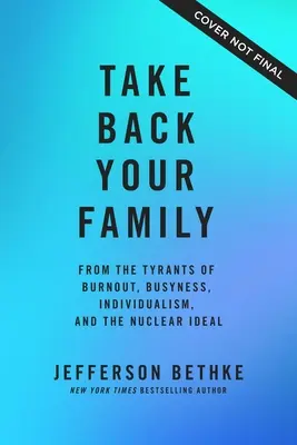Odzyskaj swoją rodzinę: Od tyranów wypalenia, zapracowania, indywidualizmu i ideału nuklearnego - Take Back Your Family: From the Tyrants of Burnout, Busyness, Individualism, and the Nuclear Ideal