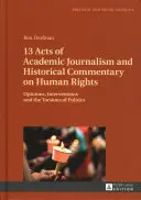 13 Aktów dziennikarstwa akademickiego i komentarzy historycznych na temat praw człowieka: Opinie, interwencje i zakręty polityki - 13 Acts of Academic Journalism and Historical Commentary on Human Rights: Opinions, Interventions and the Torsions of Politics