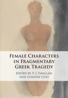 Postacie kobiece we fragmentarycznej tragedii greckiej - The Female Characters of Fragmentary Greek Tragedy