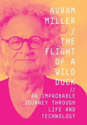 Lot dzikiej kaczki: nieprawdopodobna podróż przez życie i technologię - The Flight of a Wild Duck: An Improbable Journey Through Life and Technology