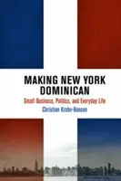 Czyniąc Nowy Jork dominikańskim: Mały biznes, polityka i życie codzienne - Making New York Dominican: Small Business, Politics, and Everyday Life