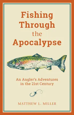 Wędkowanie przez Apokalipsę: Przygody wędkarza w XXI wieku - Fishing Through the Apocalypse: An Angler's Adventures in the 21st Century