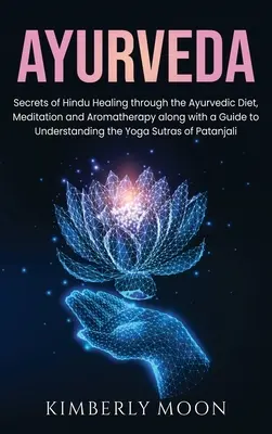 Ayurveda: Sekrety hinduskiego uzdrawiania poprzez dietę ajurwedyjską, medytację i aromaterapię wraz z przewodnikiem po zrozumieniu t - Ayurveda: Secrets of Hindu Healing through the Ayurvedic Diet, Meditation and Aromatherapy along with a Guide to Understanding t