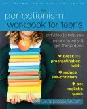 Podręcznik perfekcjonizmu dla nastolatków: Ćwiczenia, które pomogą ci zmniejszyć niepokój i załatwić sprawy - The Perfectionism Workbook for Teens: Activities to Help You Reduce Anxiety and Get Things Done