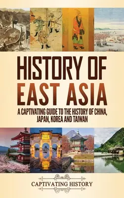 Historia Azji Wschodniej: Porywający przewodnik po historii Chin, Japonii, Korei i Tajwanu - History of East Asia: A Captivating Guide to the History of China, Japan, Korea and Taiwan